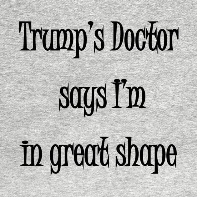 Trump's doctor says I'm in great shape by larrylambert